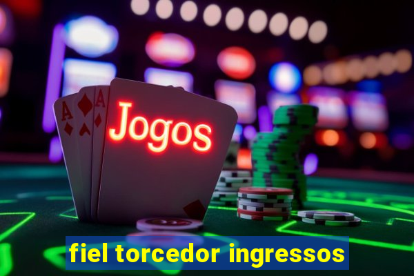 fiel torcedor ingressos